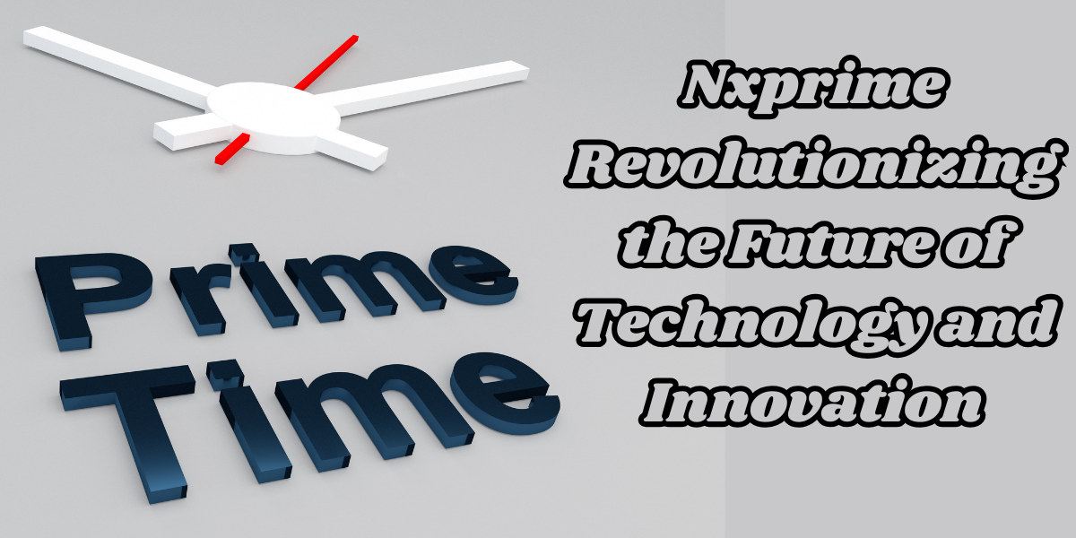 Nxprime Revolutionizing the Future of Technology and Innovation