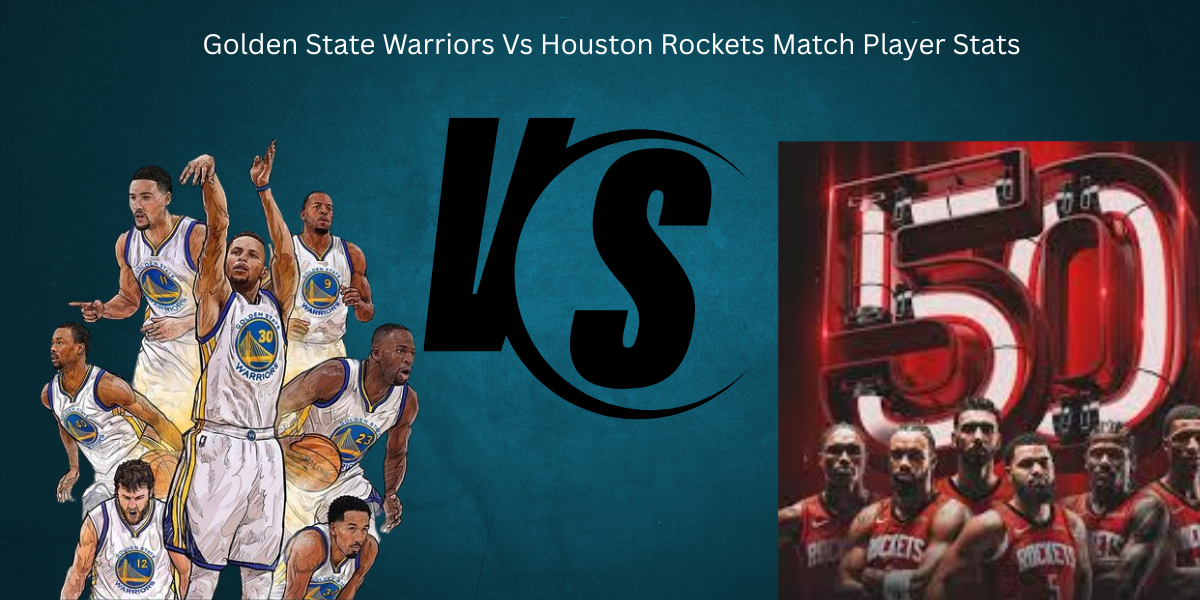 Golden State Warriors Vs Houston Rockets Match Player Stats