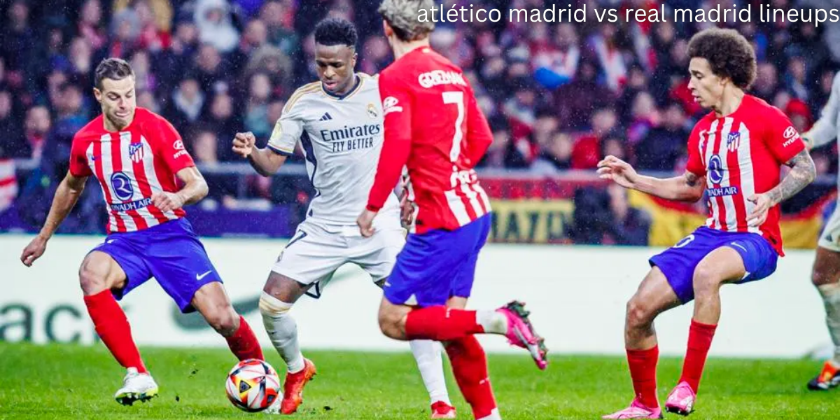atlético madrid vs real madrid lineups