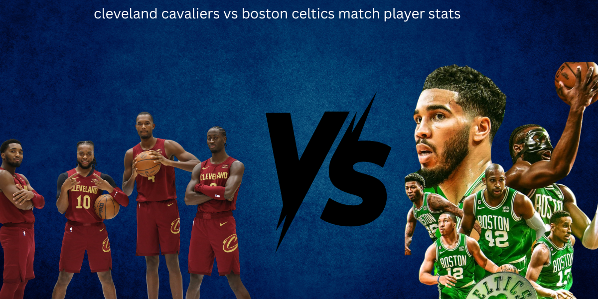 Cleveland Cavaliers vs Boston Celtics Match Player Stats